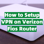 How to Setup VPN on Verizon Fios Router