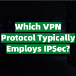 Which VPN Protocol Typically Employs IPSec?