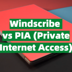 Windscribe vs PIA (Private Internet Access)