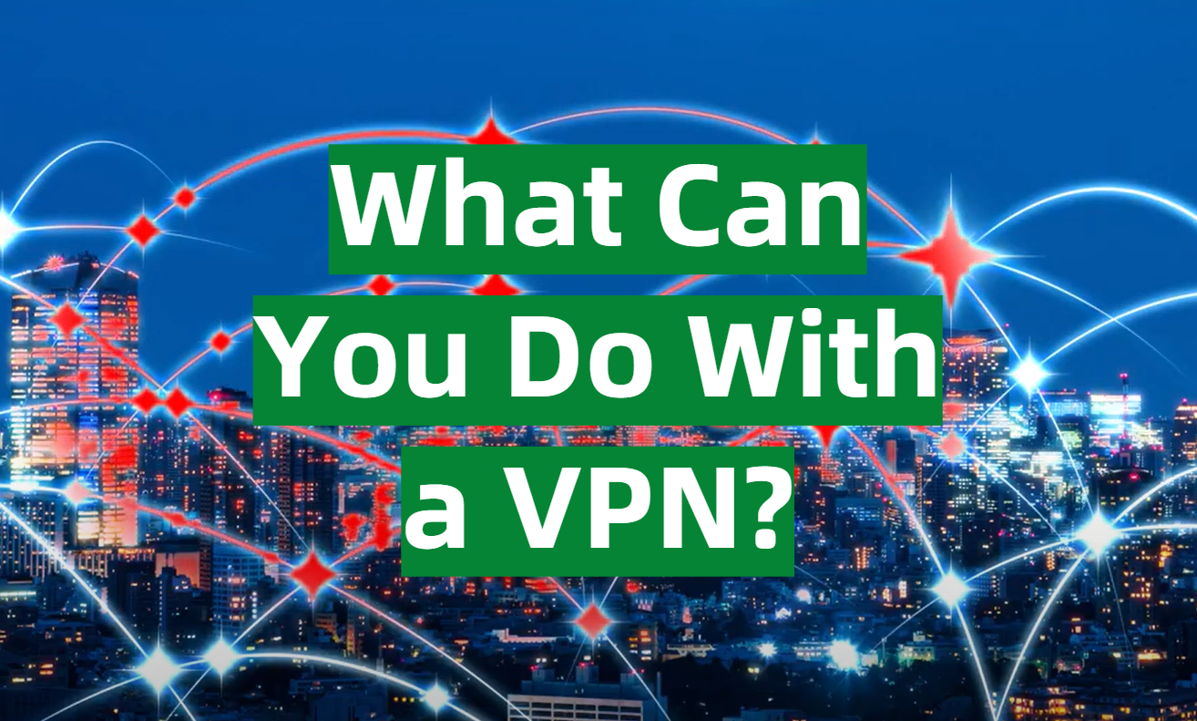 what-can-you-do-with-a-vpn-vpnprofy