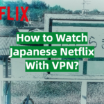 How to Watch Japanese Netflix With VPN?