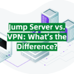 Jump Server vs. VPN: What’s the Difference?