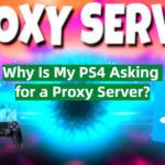 Why Is My PS4 Asking for a Proxy Server?